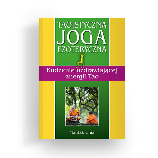 Książka "Taoistyczna joga ezoteryczna.    Budzenie uzdrawiającej energii Tao" Mantak Chia
