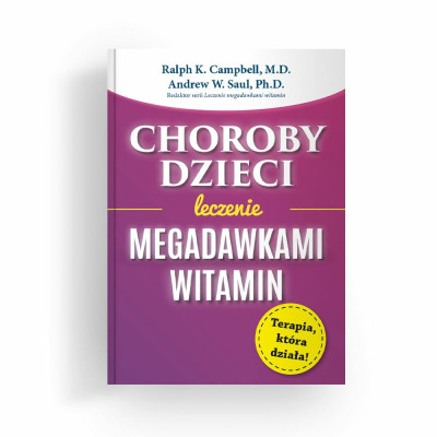 Książka "Choroby dzieci. Leczenie         megadawkami"  Ralph K. Campbell, M.D.; Andrew W. Saul, PH.D.